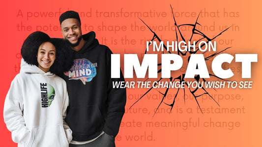 Im High On Impact : Wear the Change You Wish to See